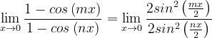\dpi{120} \lim_{x\rightarrow 0}\frac{1-cos\left ( mx \right )}{1-cos\left ( nx \right )}=\lim_{x\rightarrow 0}\frac{2sin^{2}\left ( \frac{mx}{2} \right )}{2sin^{2}\left ( \frac{nx}{2} \right )}